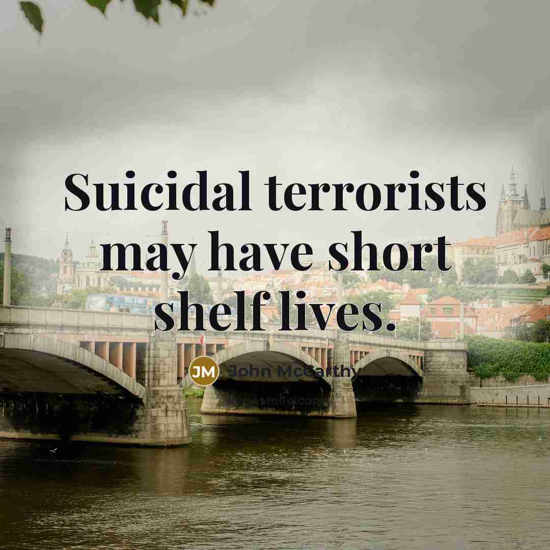 “Suicidal terrorists may have short shelf lives.” quote by John McCarthy