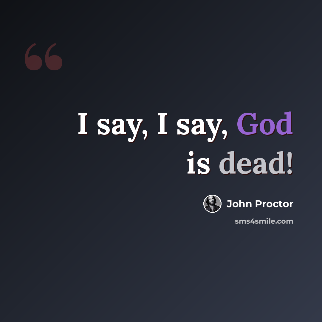 “I say, I say, God is dead!” quote by John Proctor