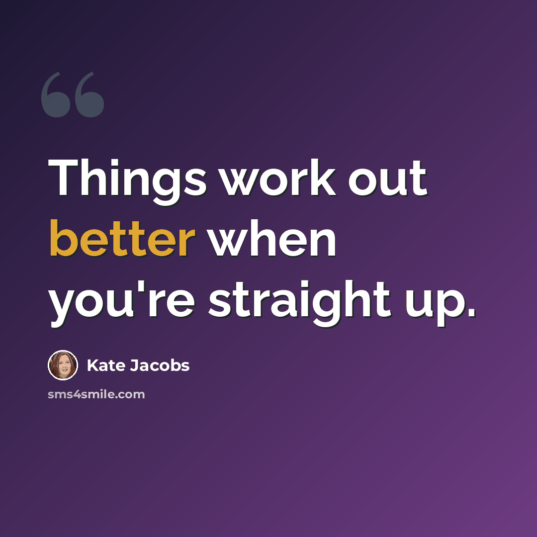 “Things work out better when you're straight up.” quote by Kate Jacobs