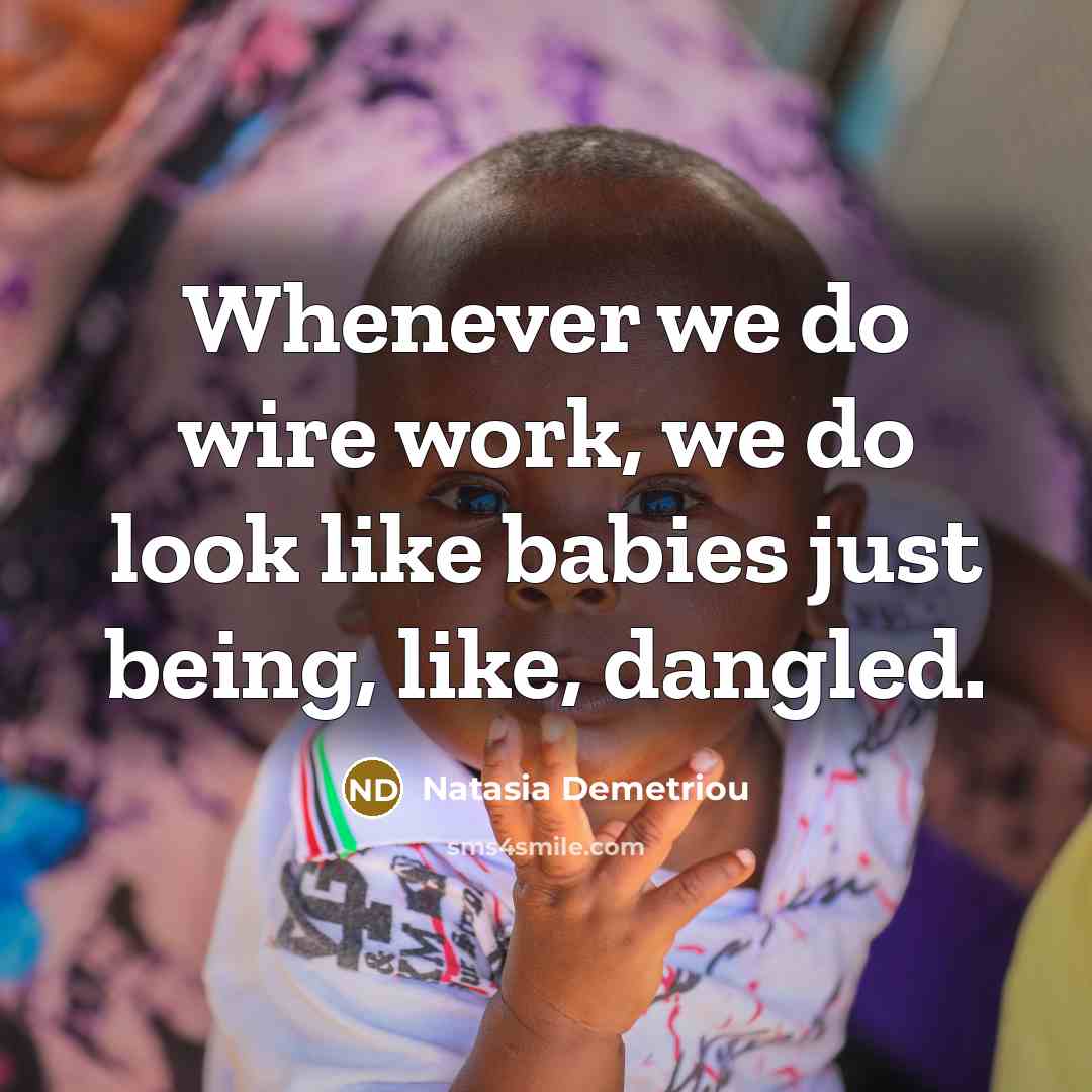 “Whenever we do wire work, we do look like babies just being, like, dangled.” quote by Natasia Demetriou