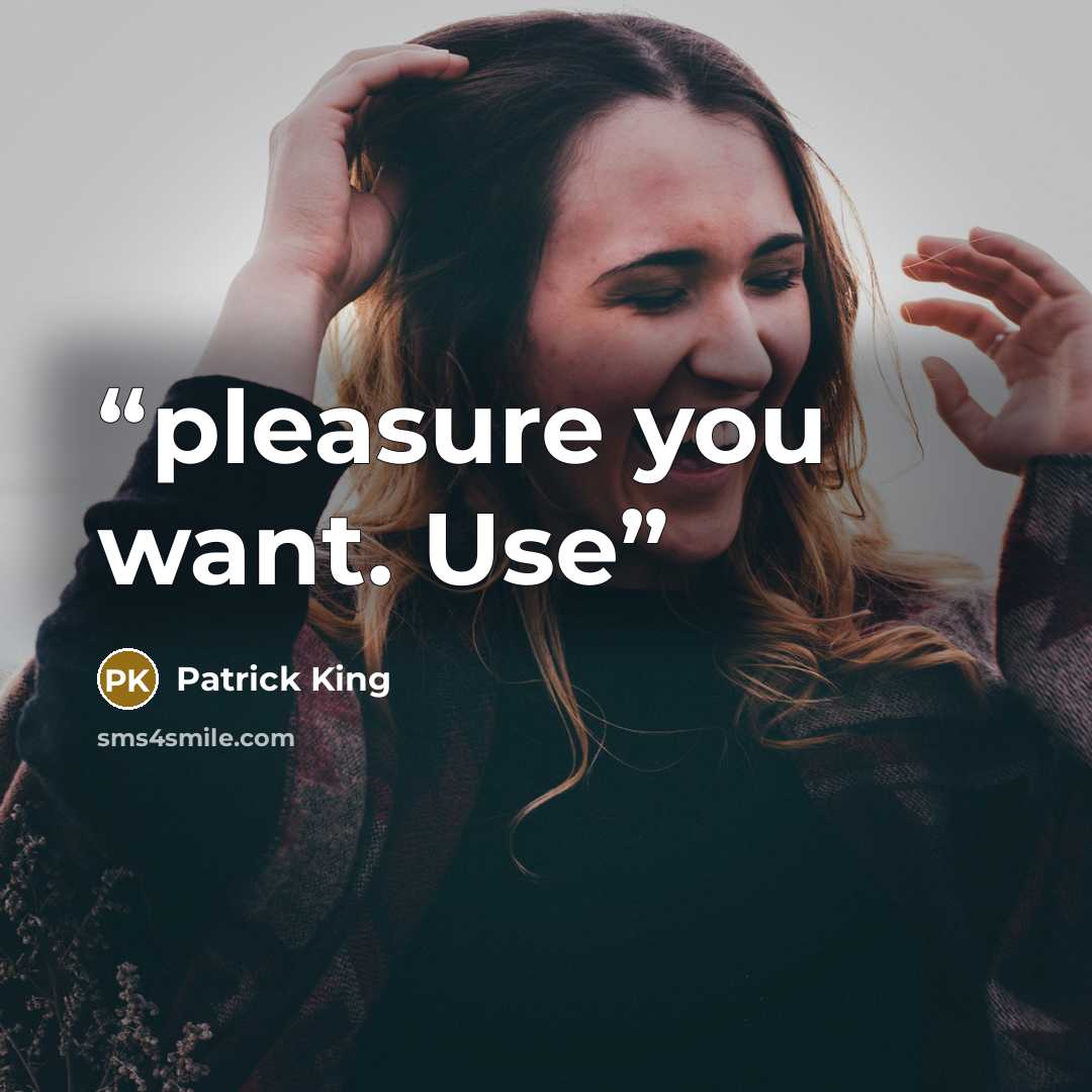 “pleasure you want. Use” quote by Patrick King