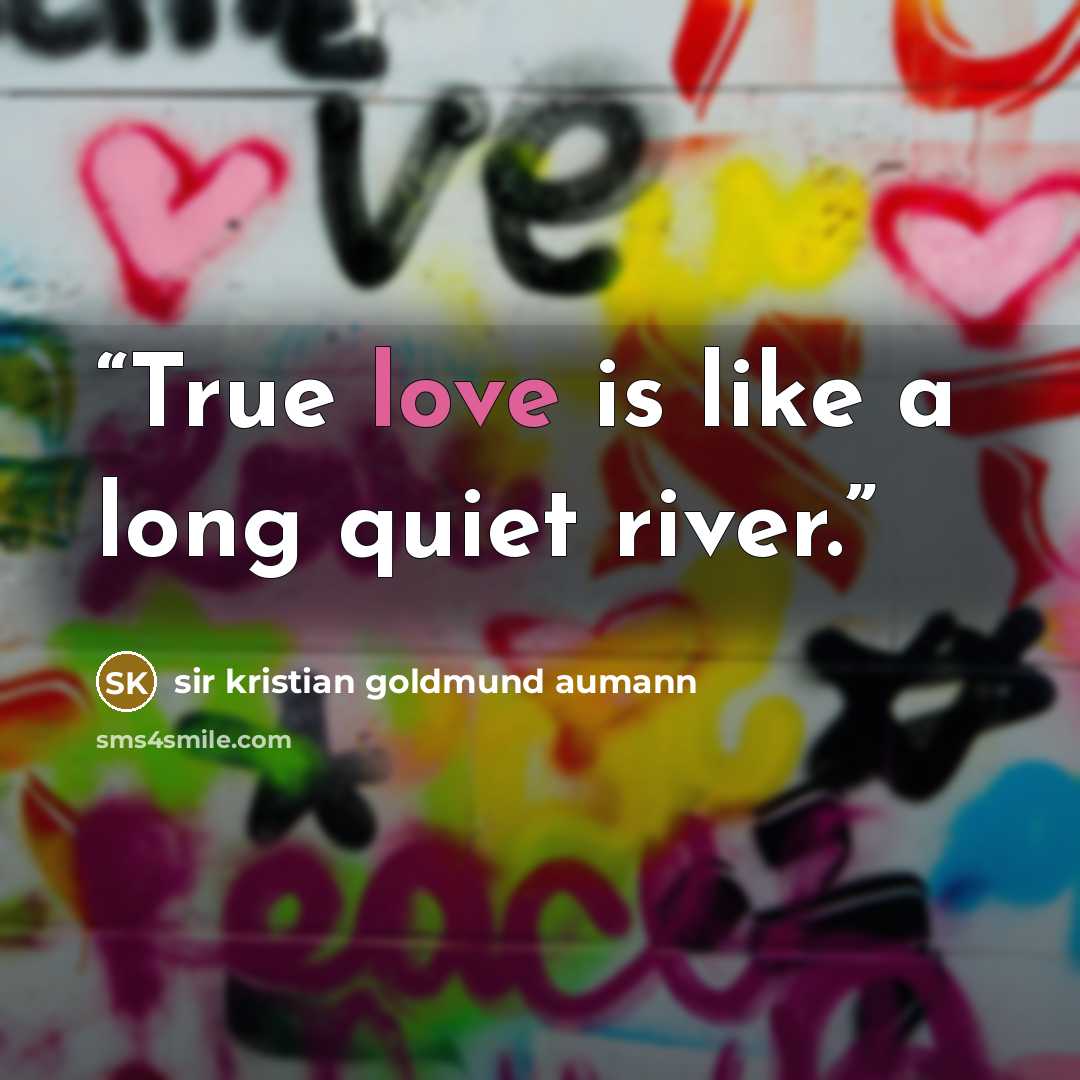 “True love is like a long quiet river.” quote by sir kristian goldmund aumann