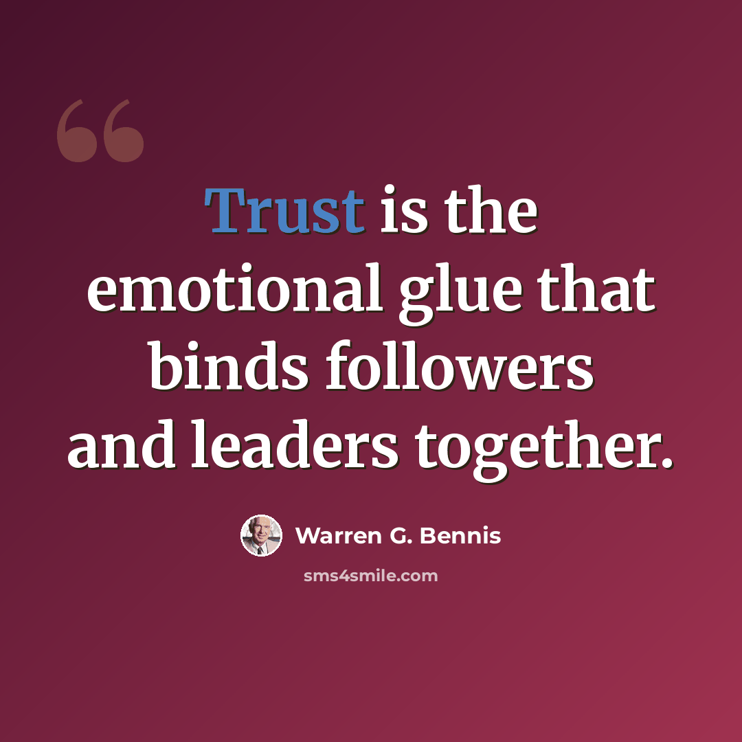 “Trust is the emotional glue that binds followers and leaders together.” quote by Warren G. Bennis
