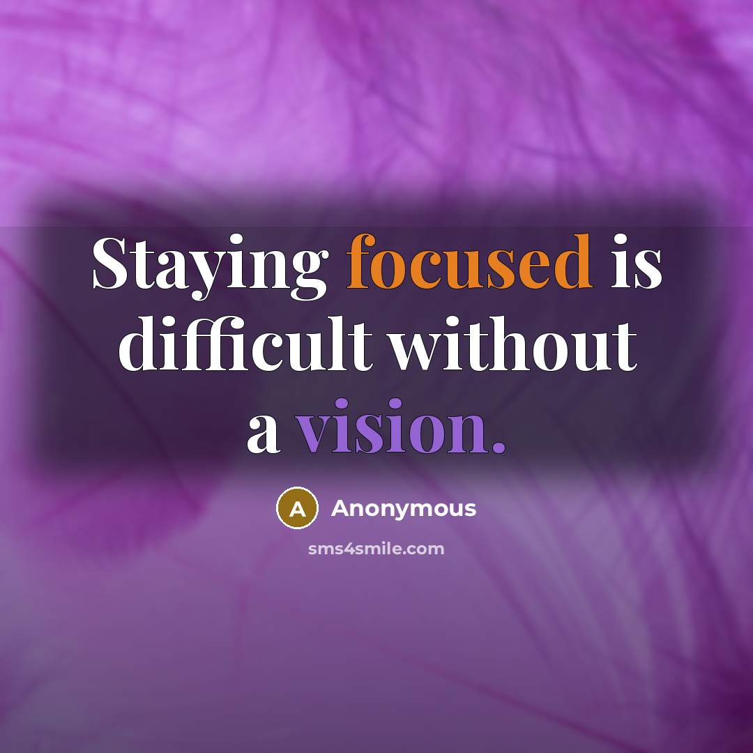 “Staying focused is difficult without a vision.” quote by Anonymous