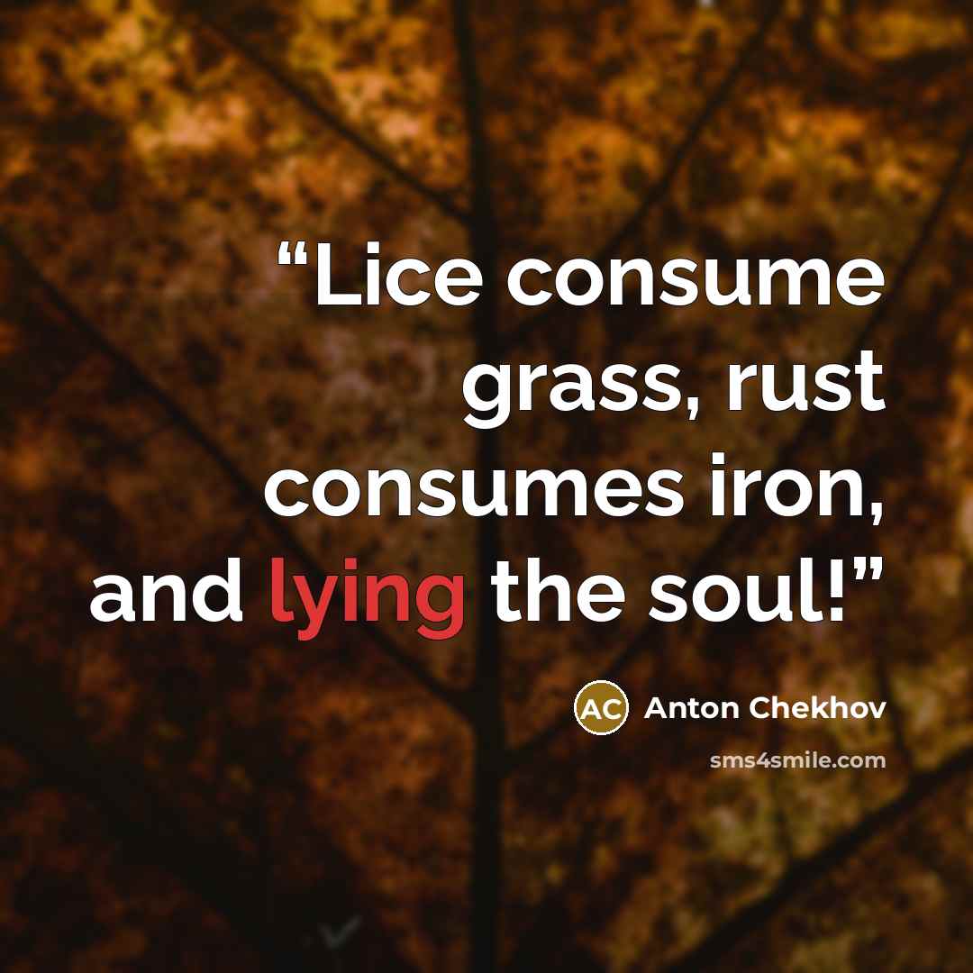 “Lice consume grass, rust consumes iron, and lying the soul!” quote by Anton Chekhov
