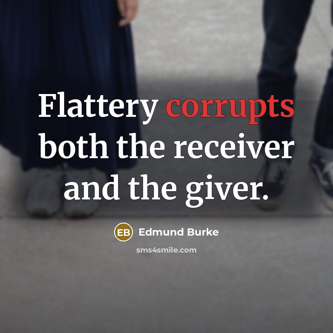 “Flattery corrupts both the receiver and the giver.” quote by Edmund Burke