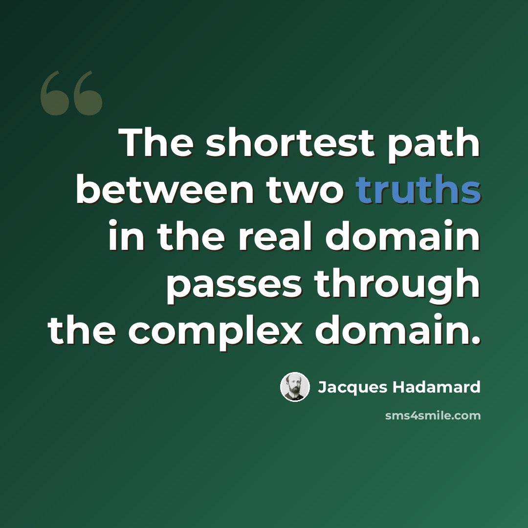 “The shortest path between two truths in the real domain passes through the complex domain.” quote by Jacques Hadamard