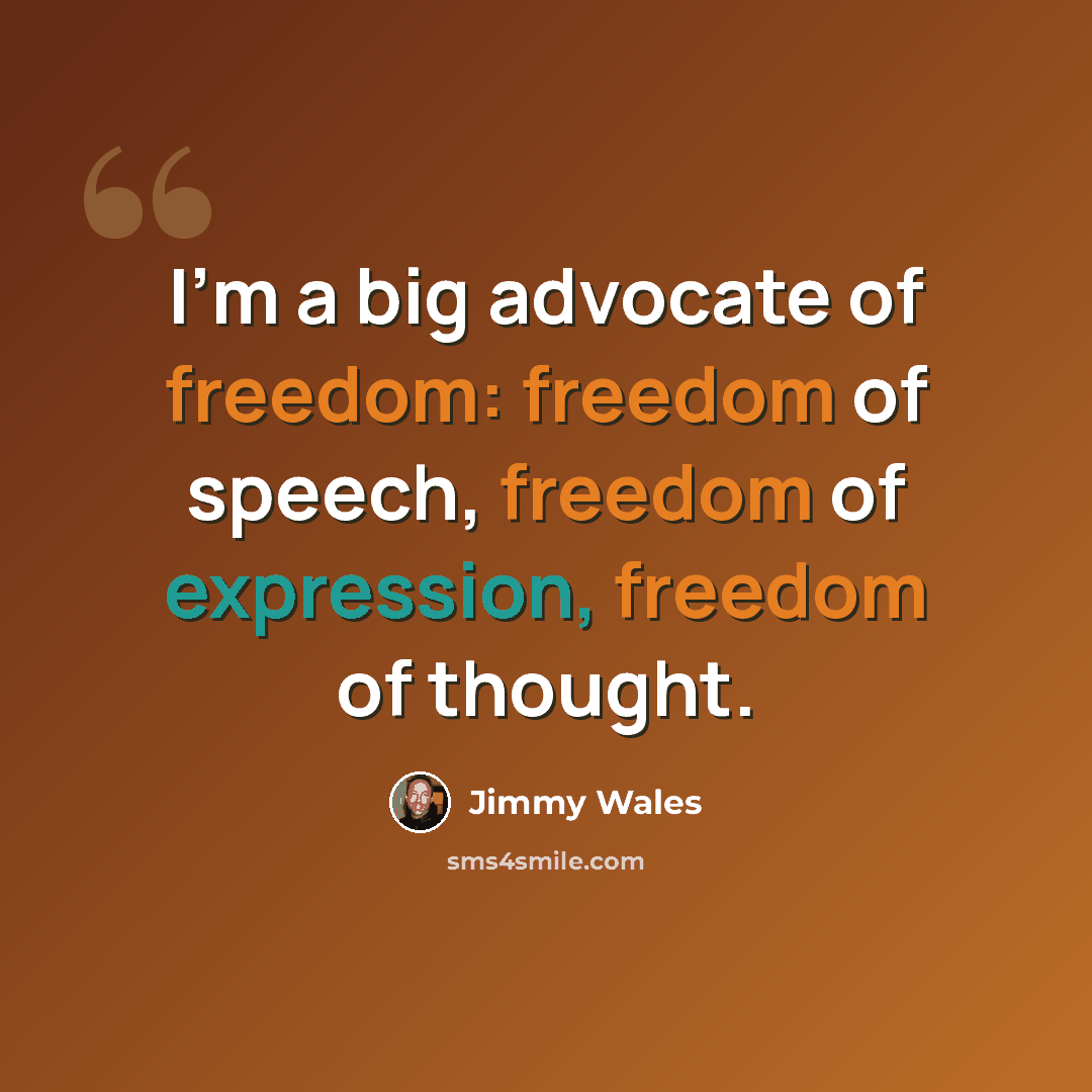 “I'm a big advocate of freedom: freedom of speech, freedom of expression, freedom of thought.” quote by Jimmy Wales