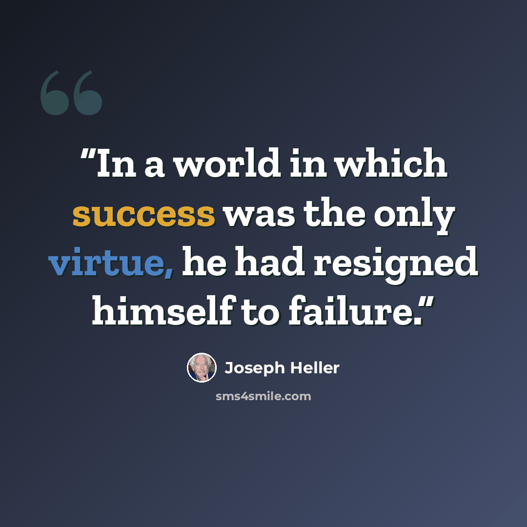 “In a world in which success was the only virtue, he had resigned himself to failure.” quote by Joseph Heller