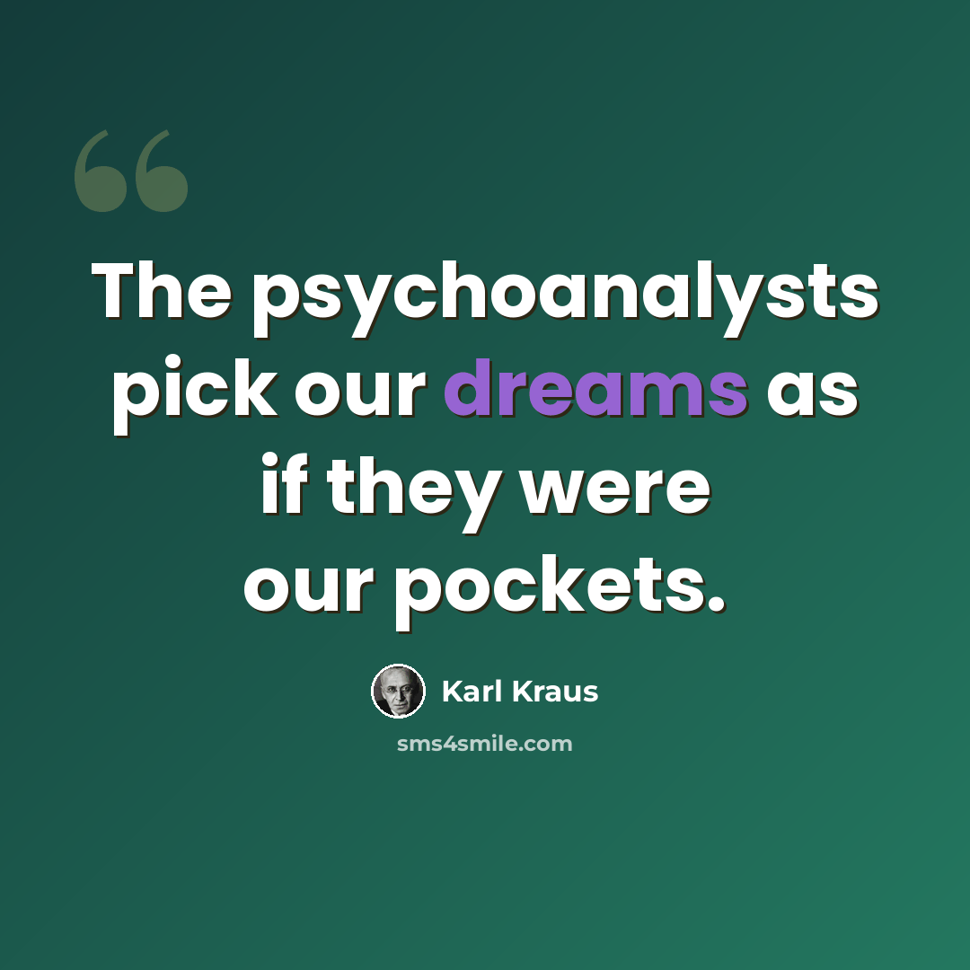 “The psychoanalysts pick our dreams as if they were our pockets.” quote by Karl Kraus