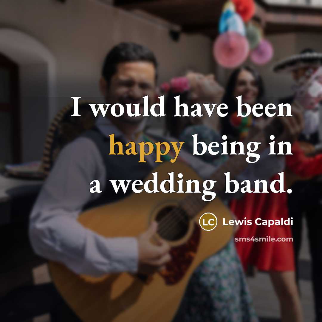 “I would have been happy being in a wedding band.” quote by Lewis Capaldi