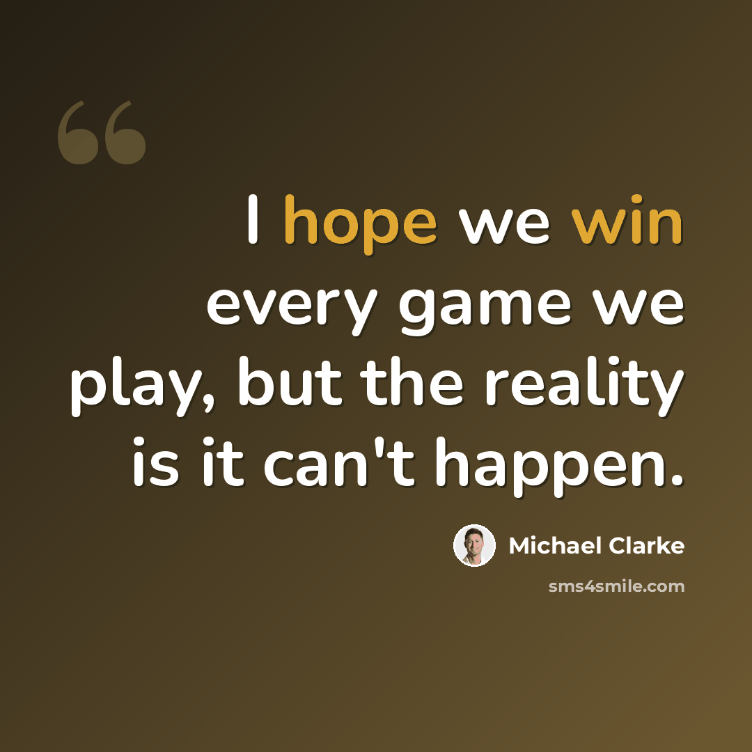 “I hope we win every game we play, but the reality is it can't happen.” quote by Michael Clarke