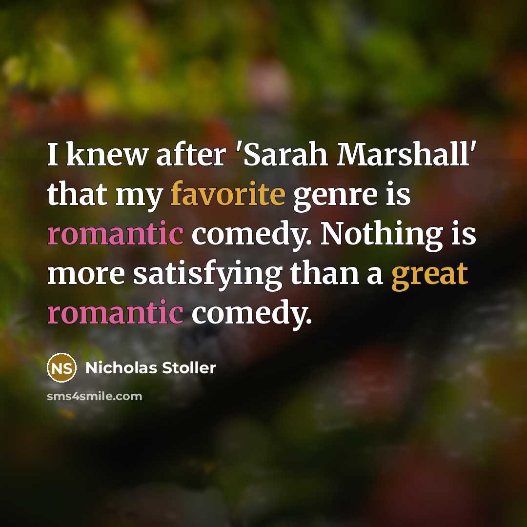 “I knew after 'Sarah Marshall' that my favorite genre is romantic comedy. Nothing is more satisfying than a great romantic comedy.” quote by Nicholas Stoller