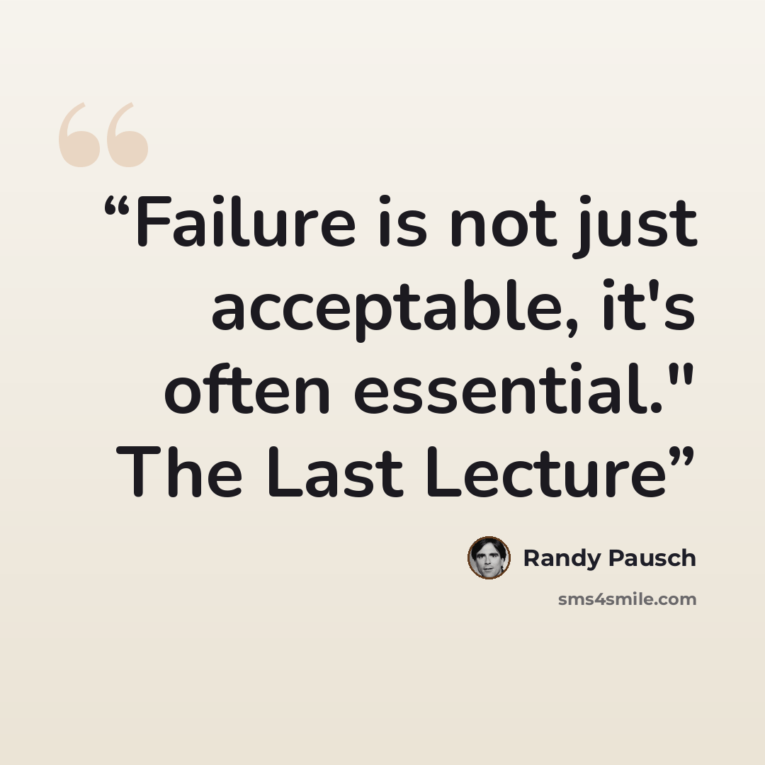 “Failure is not just acceptable, it's often essential." The Last Lecture” quote by Randy Pausch