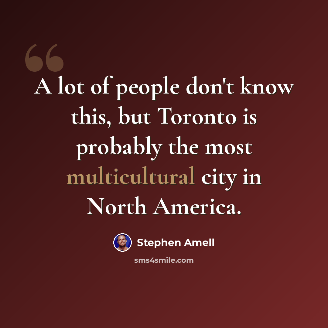 “A lot of people don't know this, but Toronto is probably the most multicultural city in North America.” quote by Stephen Amell
