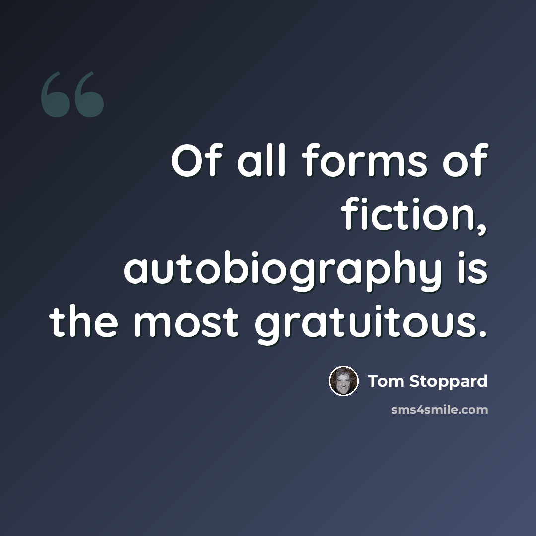 “Of all forms of fiction, autobiography is the most gratuitous.” quote by Tom Stoppard