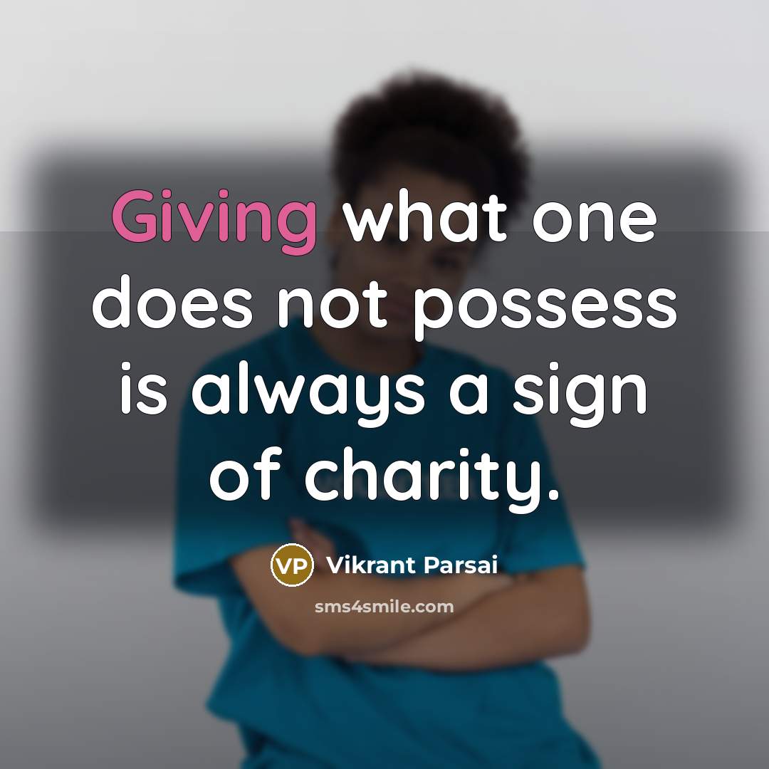 “Giving what one does not possess is always a sign of charity.” quote by Vikrant Parsai