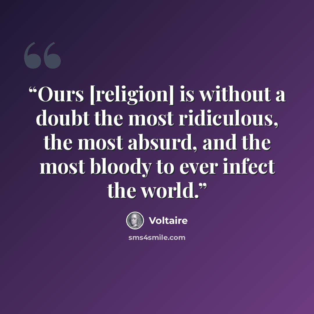 “Ours [religion] is without a doubt the most ridiculous, the most absurd, and the most bloody to ever infect the world.” quote by Voltaire