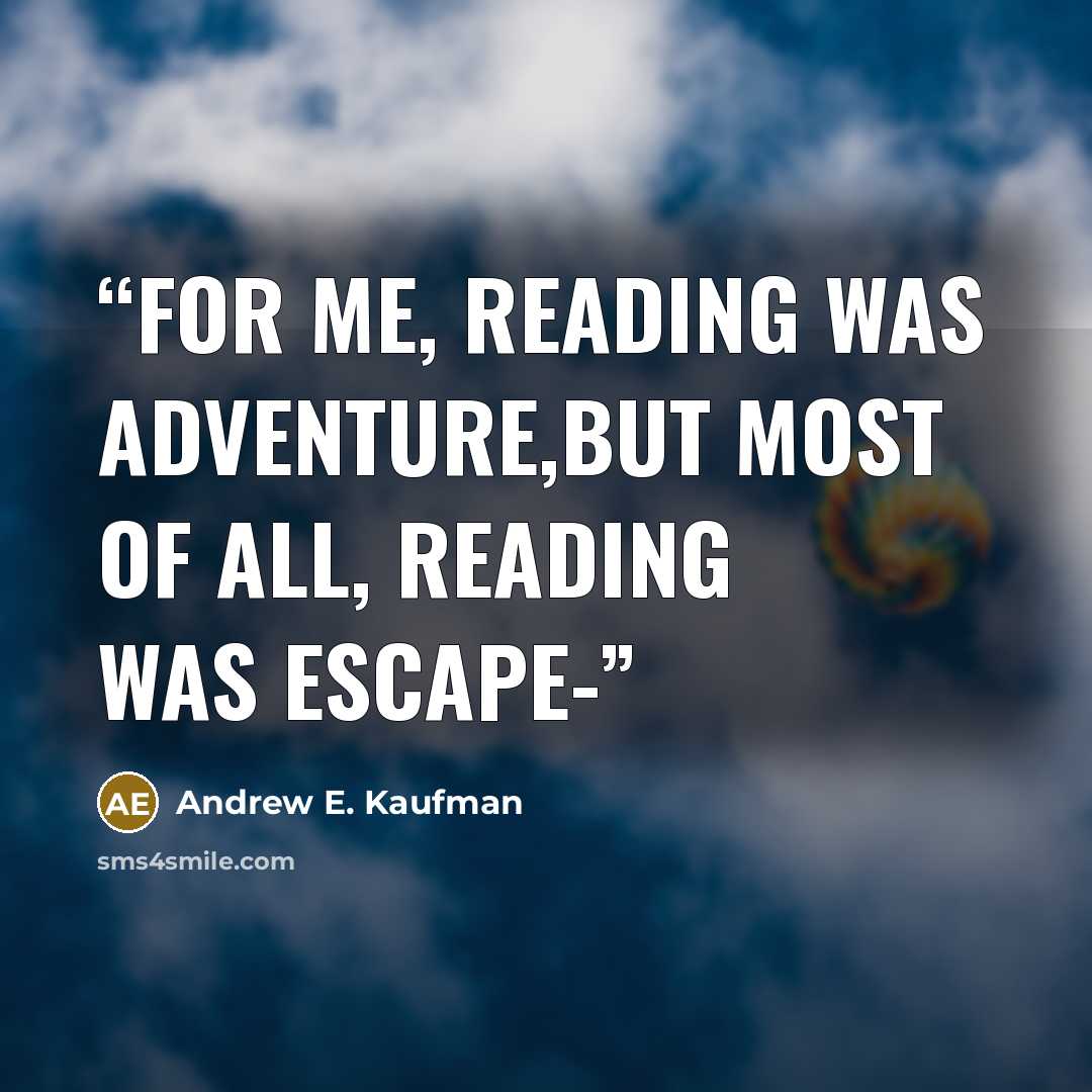 “For me, reading was adventure,but most of all, reading was escape-” quote by Andrew E. Kaufman