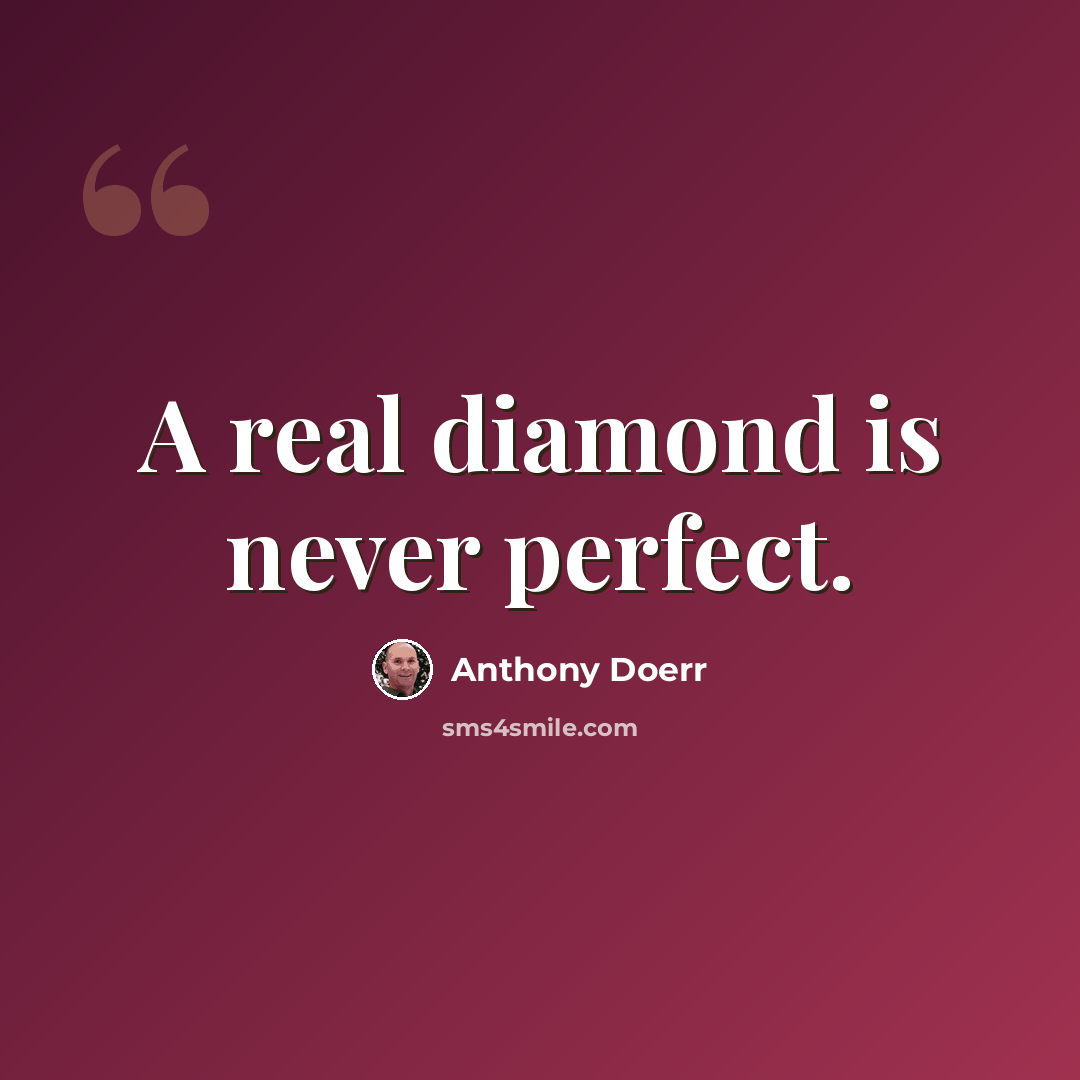 “A real diamond is never perfect.” quote by Anthony Doerr