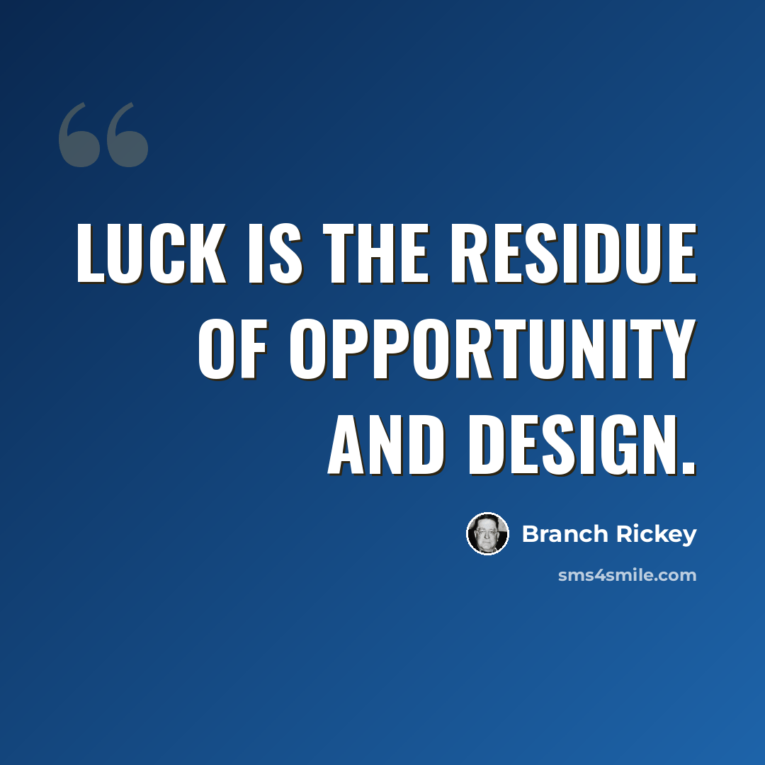 “Luck is the residue of opportunity and design.” quote by Branch Rickey