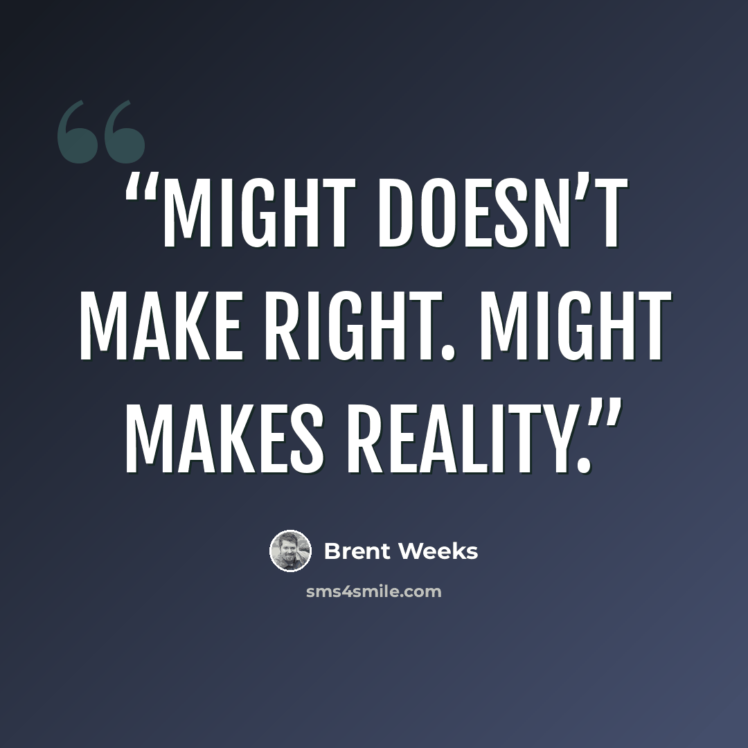 “Might doesn’t make right. Might makes reality.” quote by Brent Weeks