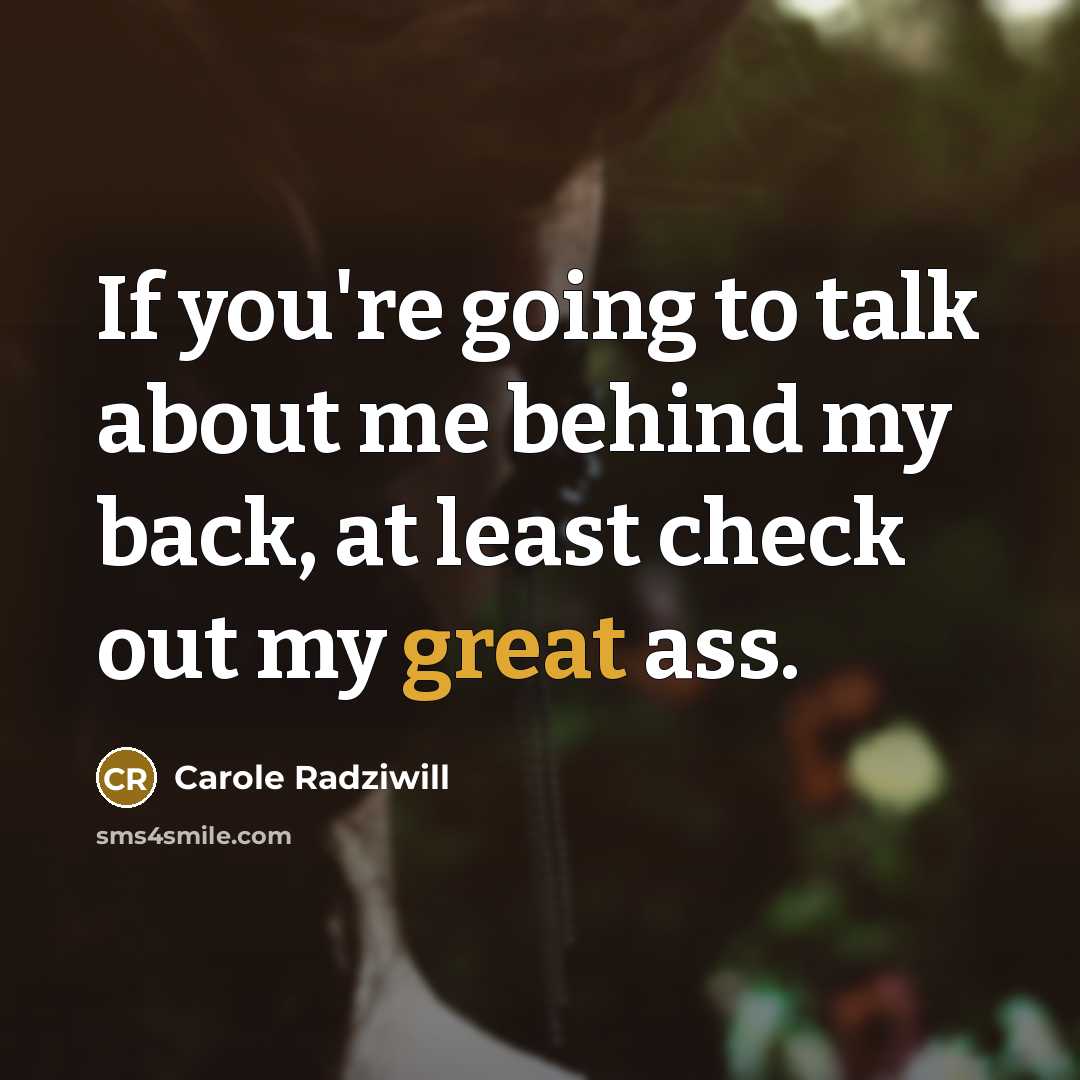 “If you're going to talk about me behind my back, at least check out my great ass.” quote by Carole Radziwill