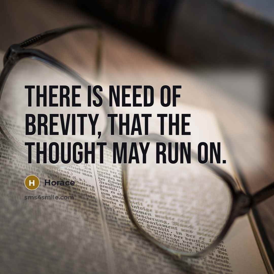 “There is need of brevity, that the thought may run on.” quote by Horace