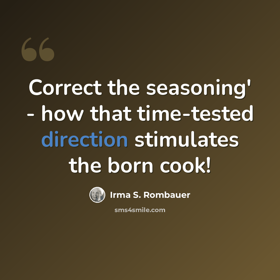 “Correct the seasoning' - how that time-tested direction stimulates the born cook!” quote by Irma S. Rombauer
