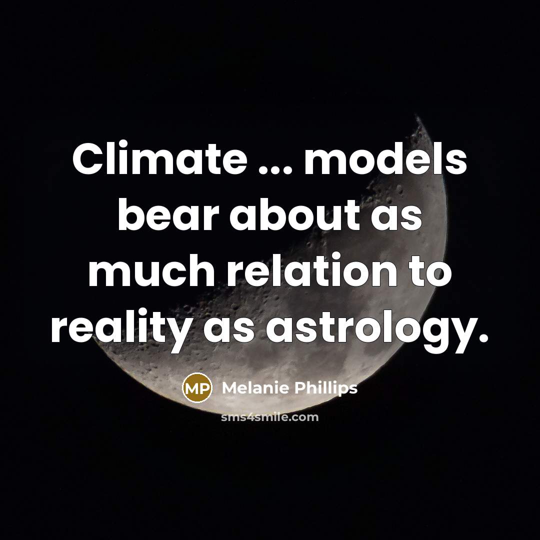“Climate ... models bear about as much relation to reality as astrology.” quote by Melanie Phillips