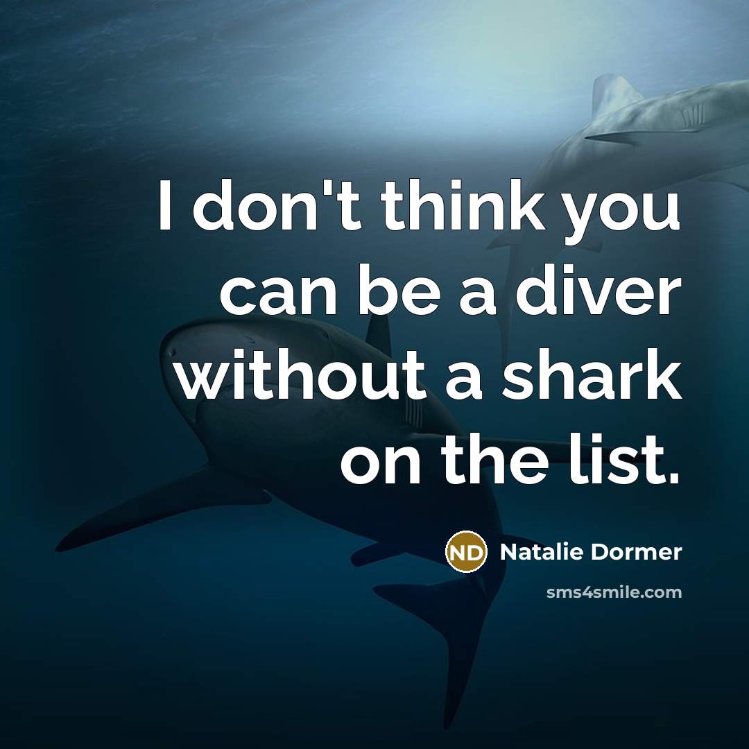 “I don't think you can be a diver without a shark on the list.” quote by Natalie Dormer