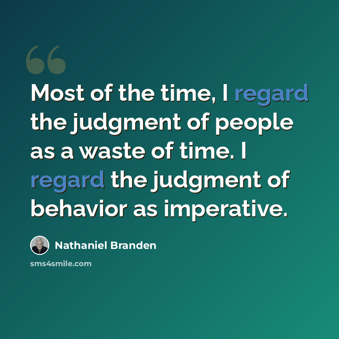 “Most of the time, I regard the judgment of people as a waste of time. I regard the judgment of behavior as imperative.” quote by Nathaniel Branden
