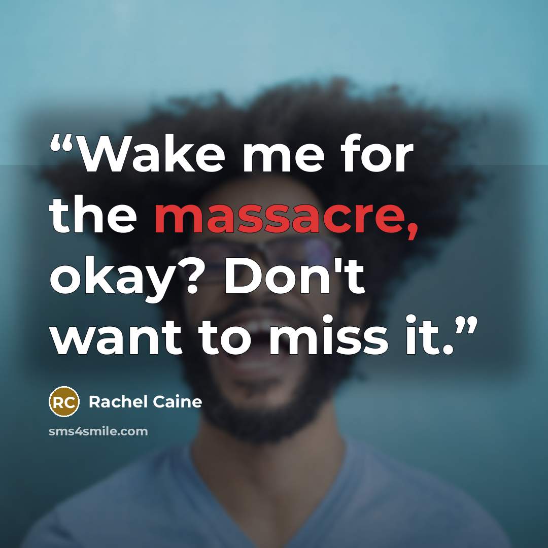 “Wake me for the massacre, okay? Don't want to miss it.” quote by Rachel Caine