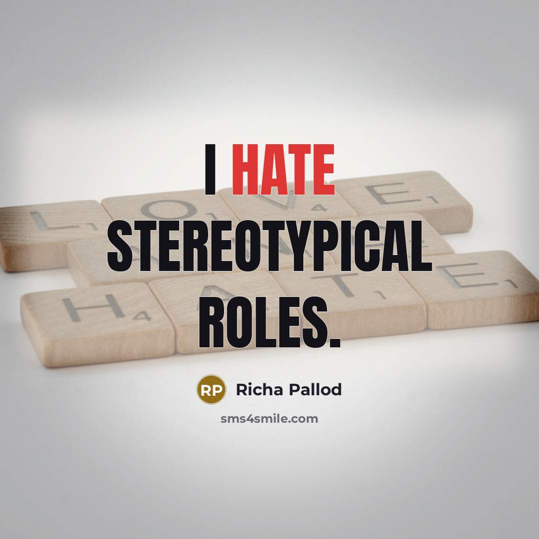 “I hate stereotypical roles.” quote by Richa Pallod