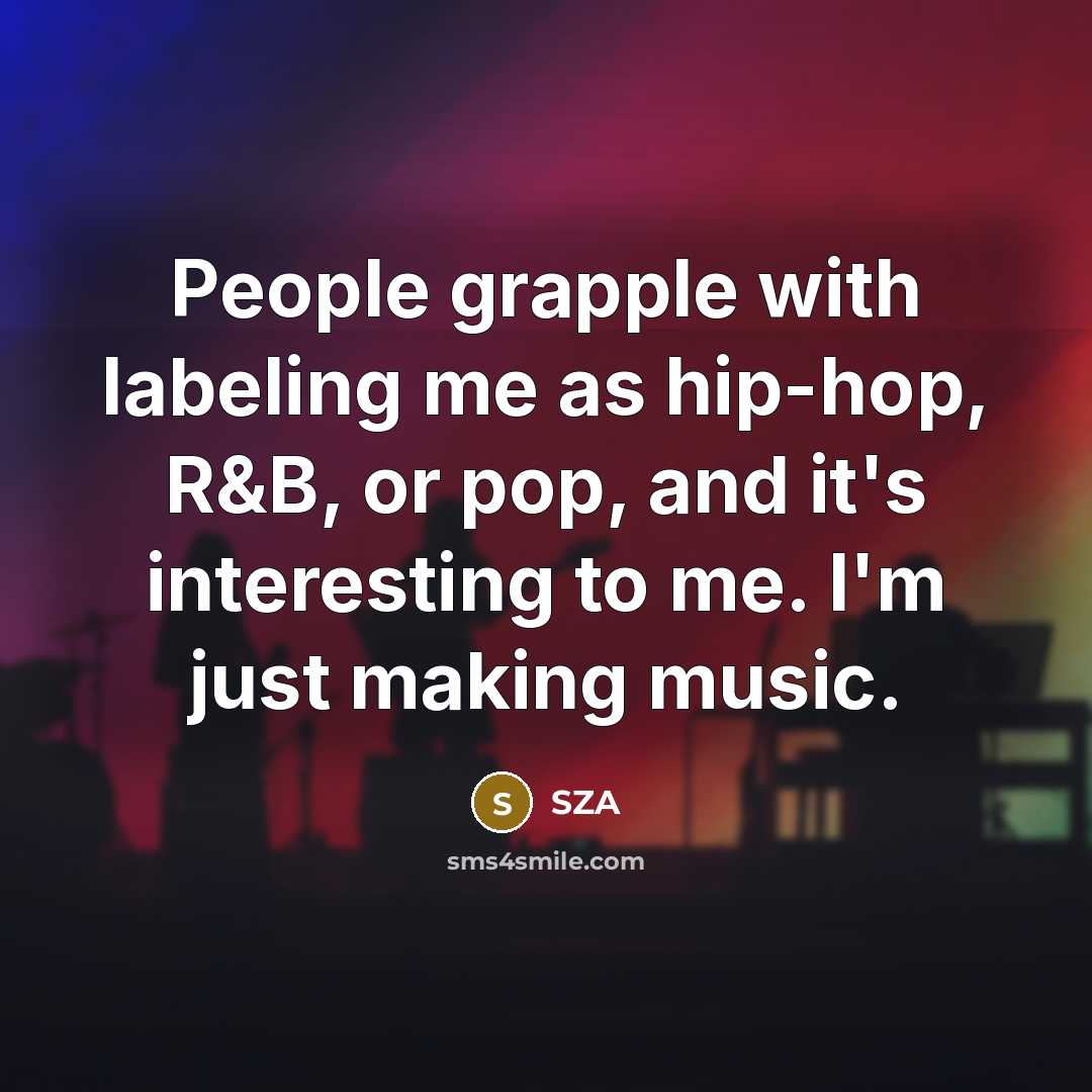 “People grapple with labeling me as hip-hop, R&B, or pop, and it's interesting to me. I'm just making music.” quote by SZA