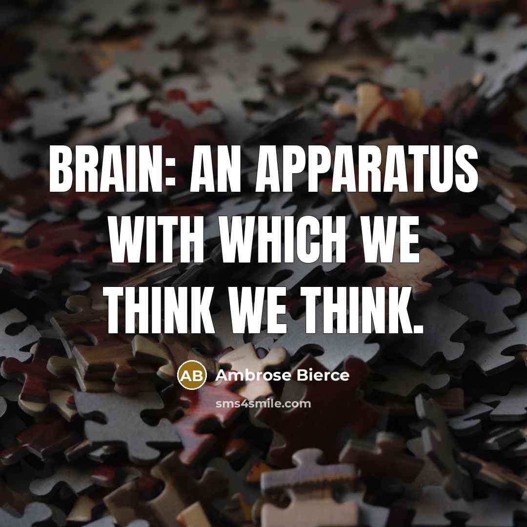 “Brain: an apparatus with which we think we think.” quote by Ambrose Bierce