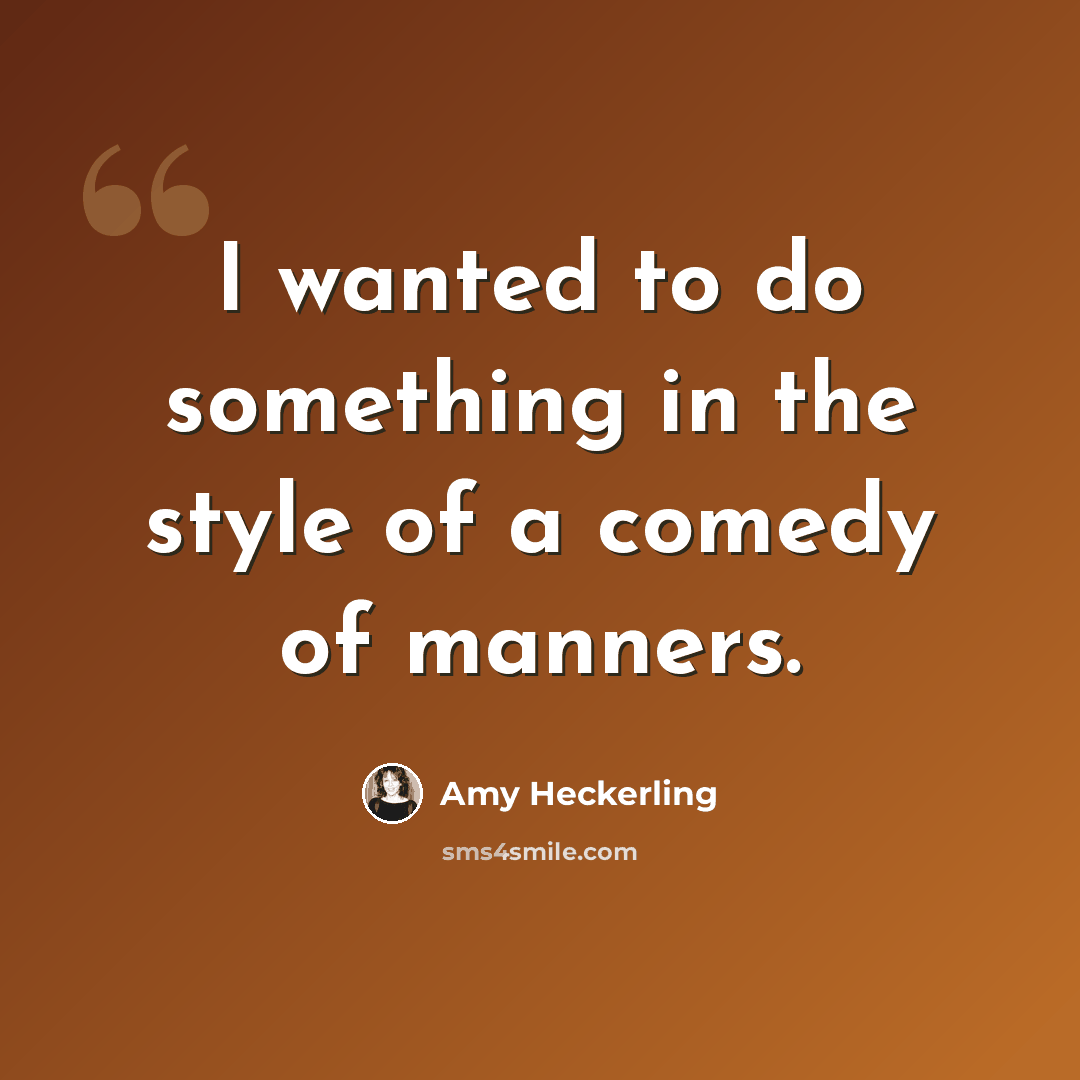 “I wanted to do something in the style of a comedy of manners.” quote by Amy Heckerling