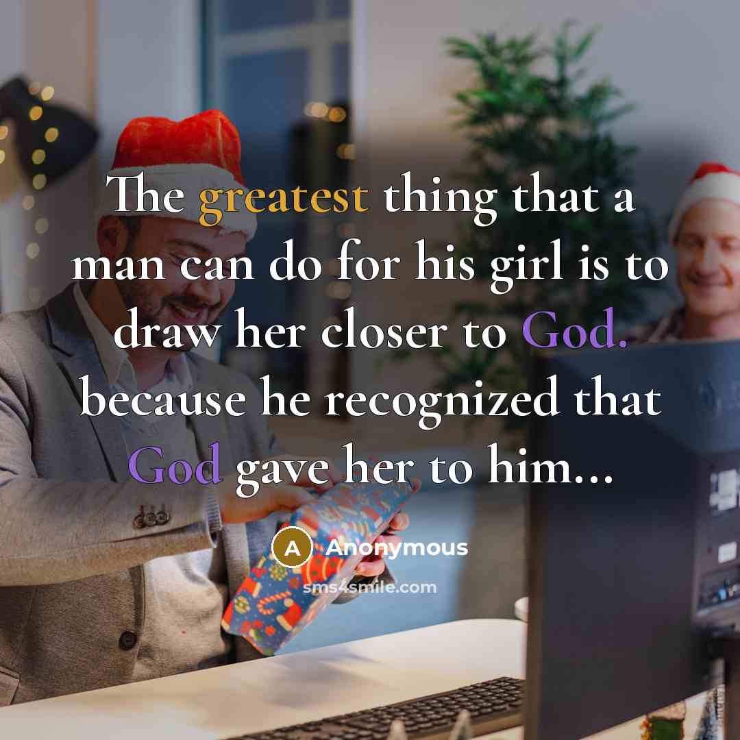 “The greatest thing that a man can do for his girl is to draw her closer to God. because he recognized that God gave her to him...” quote by Anonymous