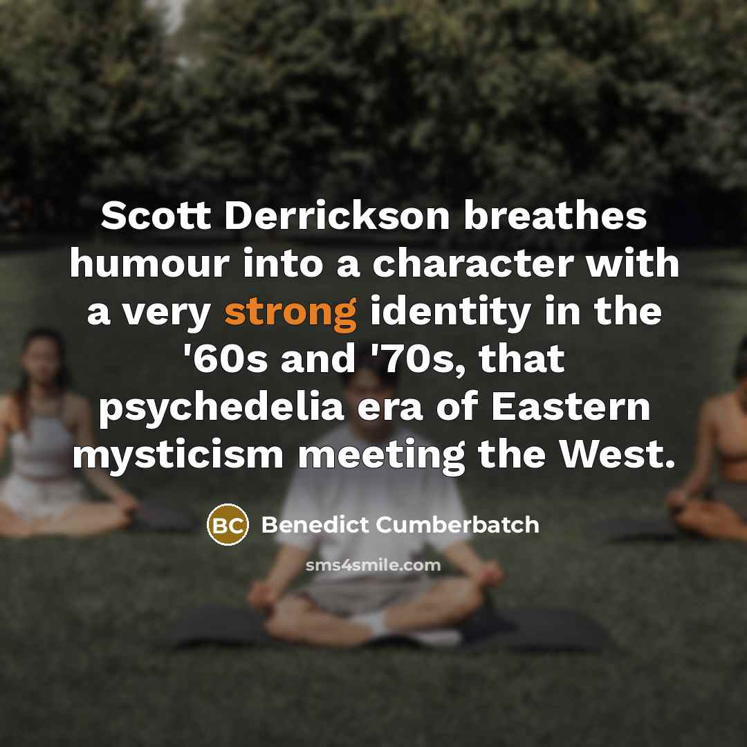 “Scott Derrickson breathes humour into a character with a very strong identity in the '60s and '70s, that psychedelia era of Eastern mysticism meeting the West.” quote by Benedict Cumberbatch