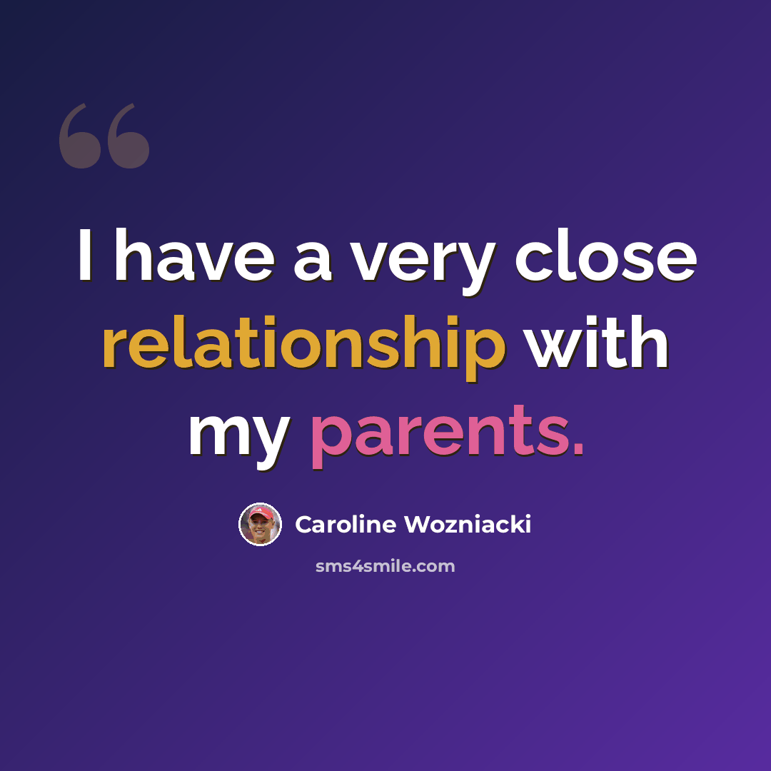 “I have a very close relationship with my parents.” quote by Caroline Wozniacki