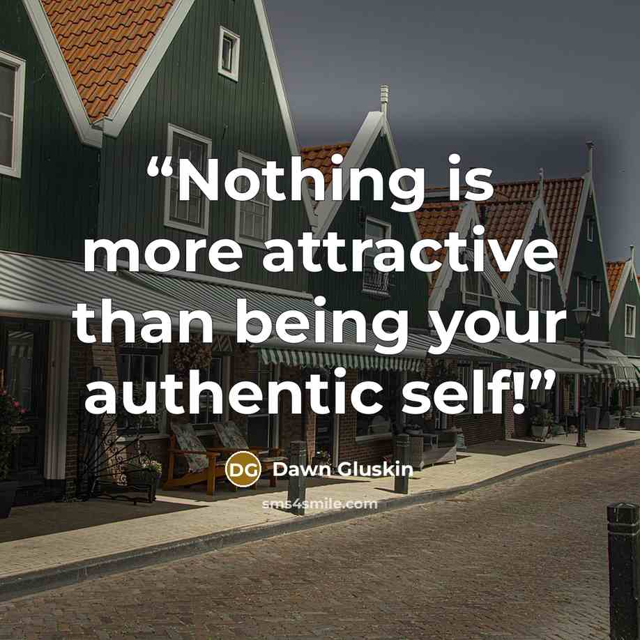 “Nothing is more attractive than being your authentic self!” quote by Dawn Gluskin