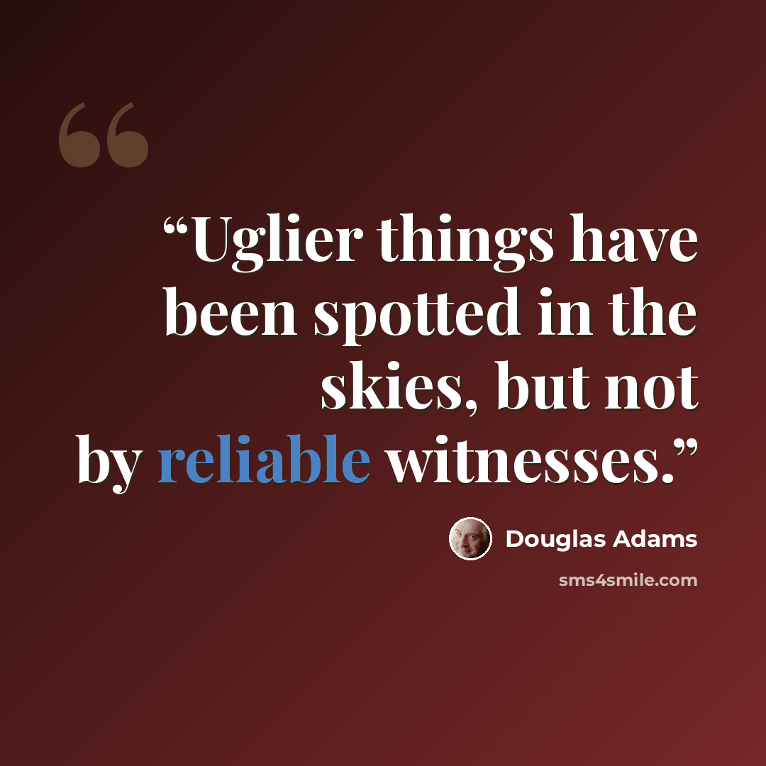“Uglier things have been spotted in the skies, but not by reliable witnesses.” quote by Douglas Adams
