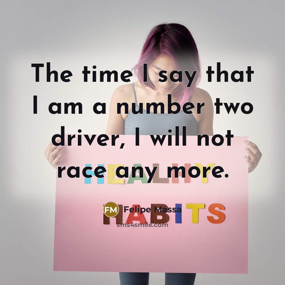 “The time I say that I am a number two driver, I will not race any more.” quote by Felipe Massa
