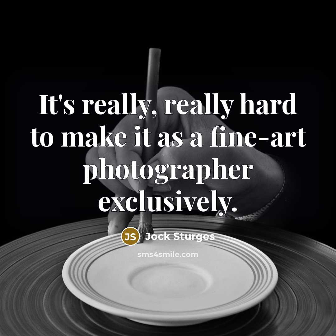“It's really, really hard to make it as a fine-art photographer exclusively.” quote by Jock Sturges
