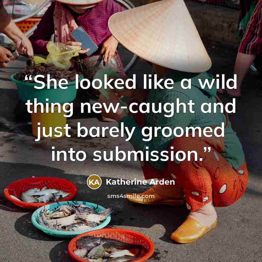 “She looked like a wild thing new-caught and just barely groomed into submission.” quote by Katherine Arden