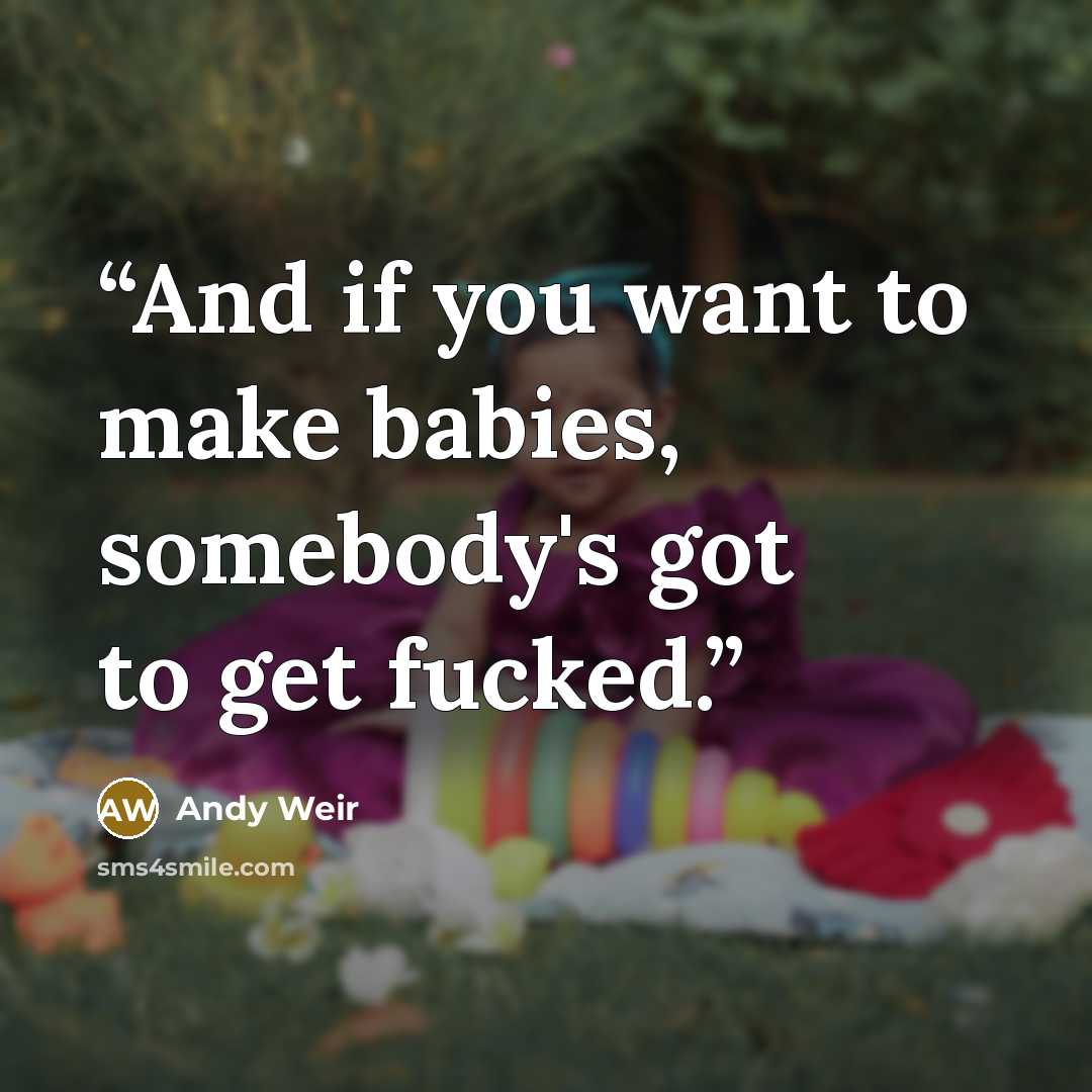 “And if you want to make babies, somebody's got to get fucked.” quote by Andy Weir