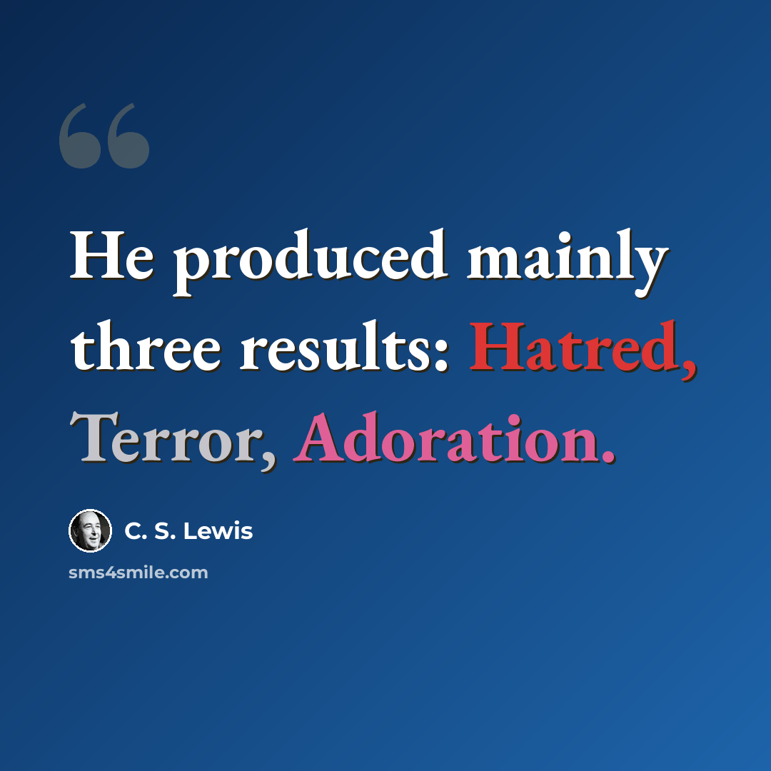 “He produced mainly three results: Hatred, Terror, Adoration.” quote by C. S. Lewis