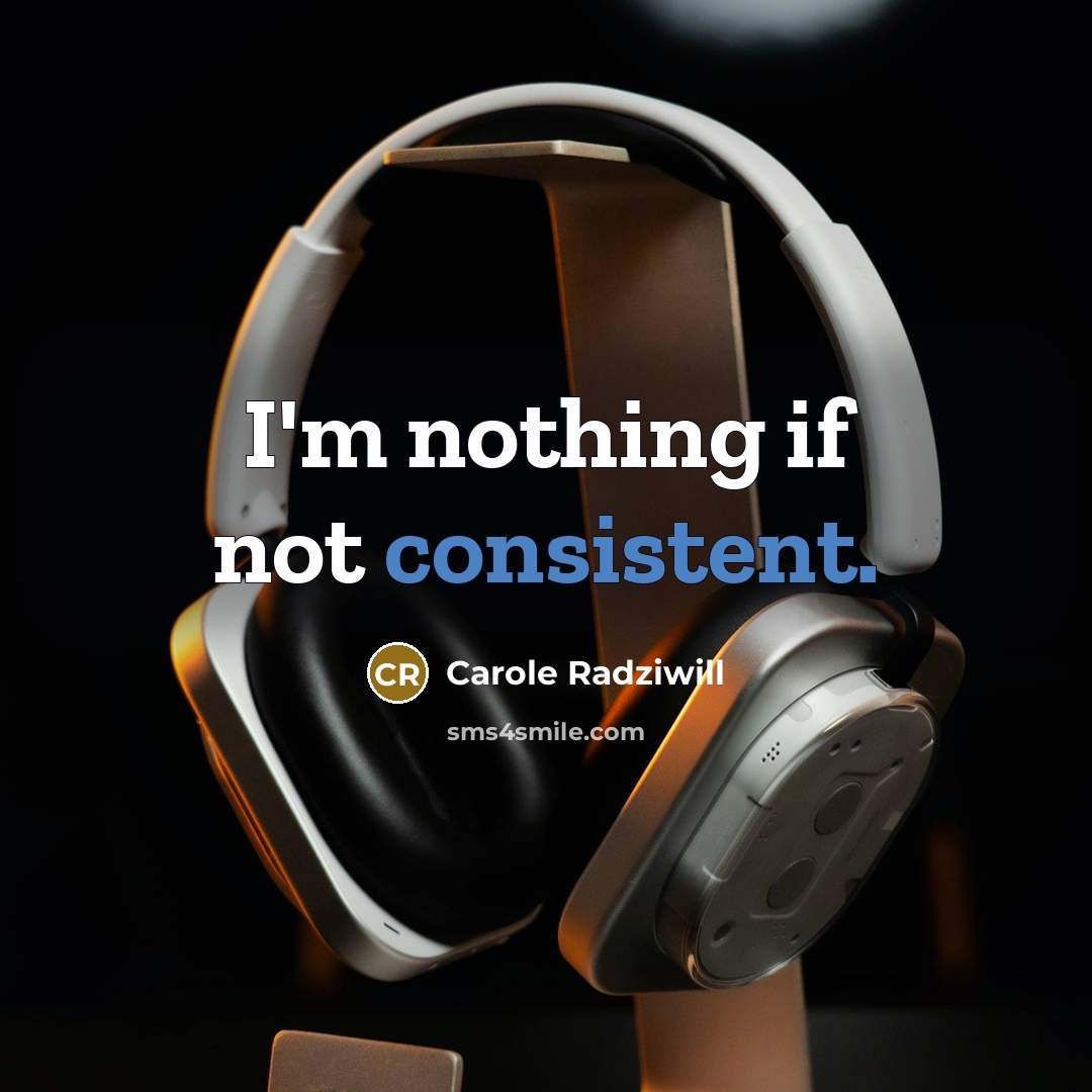 “I'm nothing if not consistent.” quote by Carole Radziwill