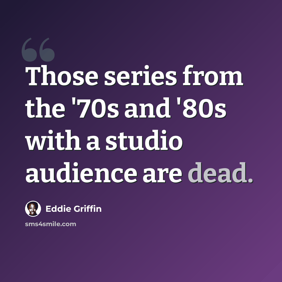 “Those series from the '70s and '80s with a studio audience are dead.” quote by Eddie Griffin