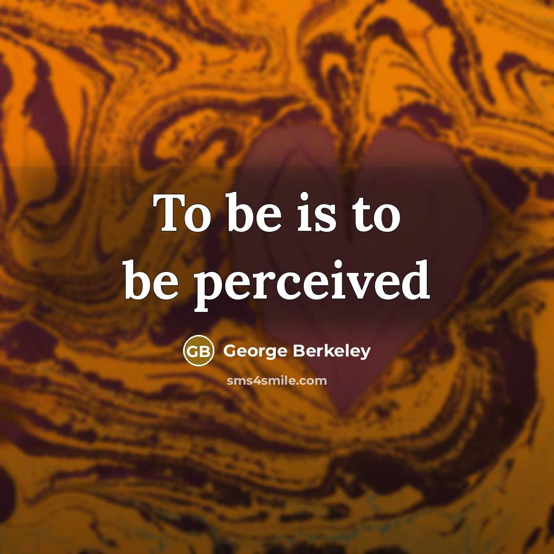 “To be is to be perceived” quote by George Berkeley
